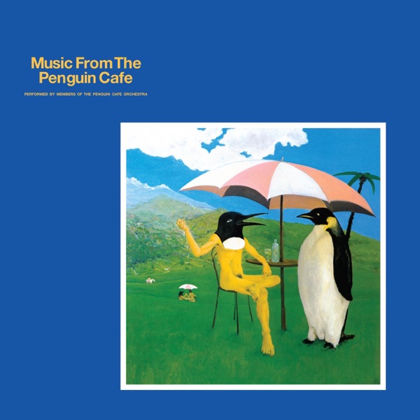 Music from the Penguin Cafe by Penguin Cafe Orchestra